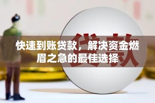 墨玉快速到账贷款，解决资金燃眉之急的最佳选择