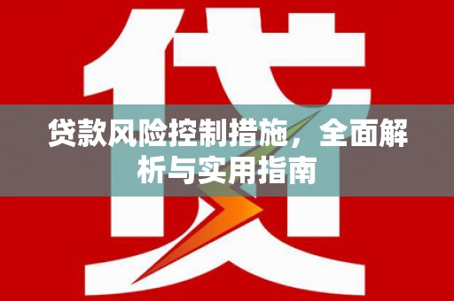 墨玉贷款风险控制措施，全面解析与实用指南