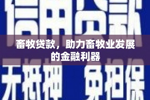 墨玉畜牧贷款，助力畜牧业发展的金融利器