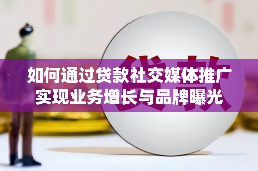 墨玉如何通过贷款社交媒体推广实现业务增长与品牌曝光