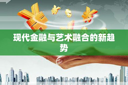 墨玉现代金融与艺术融合的新趋势