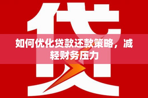 墨玉如何优化贷款还款策略，减轻财务压力