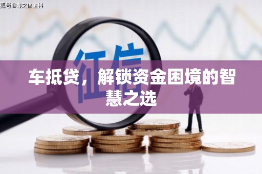 墨玉车抵贷，解锁资金困境的智慧之选