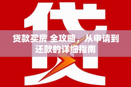 墨玉贷款买房 全攻略，从申请到还款的详细指南