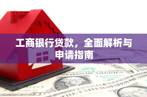 墨玉工商银行贷款，全面解析与申请指南